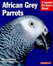 African Grey Parrots A Complete Pet Owners Manual