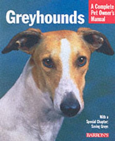 Greyhounds: A Complete Pet Owner's Manual by D Caroline Coile