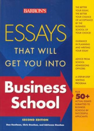 Essays That Will Get You Into Business School by Dan Kaufman & Chris Dowhan
