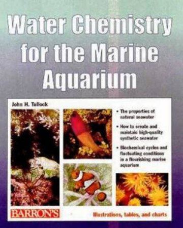 Water Chemistry For The Marine Aquarium by John H Tullock