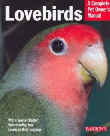 A Complete Pet Owner's Manual: Lovebirds by Mary Gorman