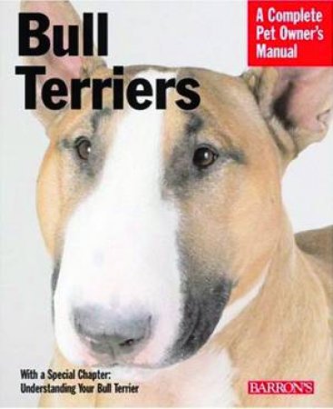 A Complete Pet Owner's Manual: Bull Terriers by Unknown