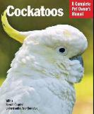 Complete Pet Owners Manual Cockatoos