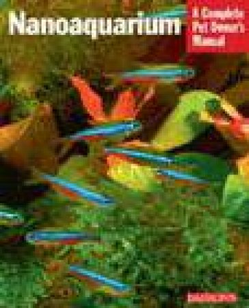 A Complete Pet Owner's Manual: Nanoaquarium by Jacob Geck