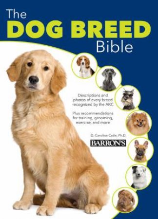 The Dog Breed Bible by D Caroline Coile PhD