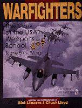 Warfighters: A History of the Usaf Weapons School and the 57th Wing by LLINARES R. & LLOYD C.