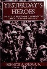 Yesterdays Heroes 433 Men of World War II Awarded the Medal of Honor 19411945