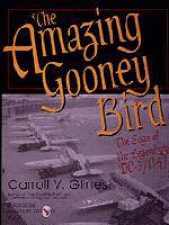 Amazing Gooney Bird: the Saga of the Legendary Dc-3/c-47 by GLINES CARROLL