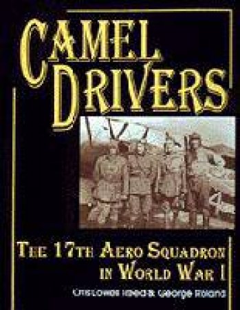 Camel Drivers: The 17th Aero Squadron in WWI by REED OTIS & ROLAND GEORGE