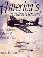 Americas Hundred Thousand US Production Fighters of WWII