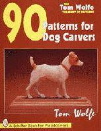 Tom Wolfe's Treasury of Patterns: 90 Patterns for Dog Carvers by WOLFE TOM