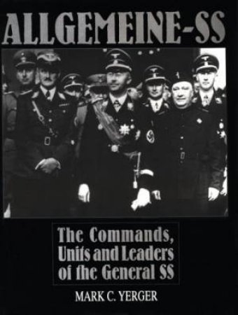 Allgemeine-SS: The Commands, Units and Leaders of the General SS by YERGER MARK C.