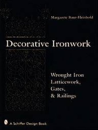 Decorative Ironwork: Wrought Iron Gratings, Gates and Railings by MARGARETE BAUR-HEINHOLD