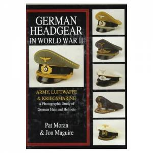 German Headgear in World War II: Army/Luftwaffe/Kriegsmarine: A Photographic Study of German Hats and Helmets