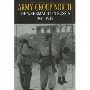 Army Group North: The Wehrmacht in Russia 1941-1945 by HAUPT WERNER