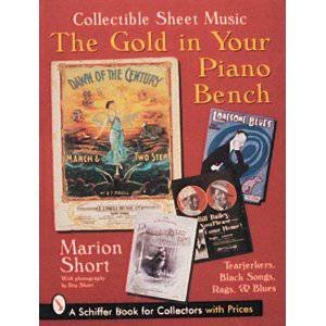 Gold in Your Piano Bench: Collectible Sheet Music--Tearjerkers, Black Songs, Rags, and Blues by SHORT MARION