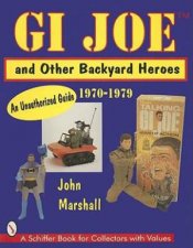 GI Joe and Other Backyard Heroes 19701979 An Unauthorized Guide