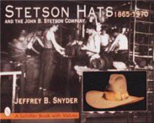 Stetson Hats and the John B. Stetson Company: 1865-1970 by SNYDER JEFFREY B.