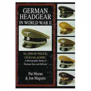 German Headgear in World War II: SS/NSDAP/Police/Civilian/Misc.: A Photographic Study of German Hats and Helmets