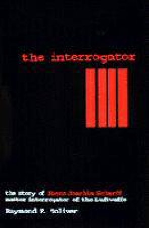 Interrogator: The Story of Hanns Joachim Scharff, Master Interrogator of the Luftwaffe by TOLIVER RAYMOND F.