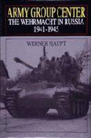 Army Group Center: The Wehrmacht in Russia 1941-1945 by HAUPT WERNER