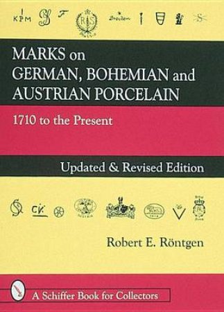 Marks on German, Bohemian, and Austrian Porcelain 1710 to the Present by RO*NTGEN ROBERT E.
