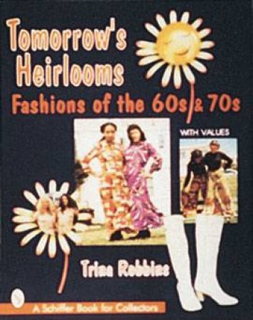 Tomorrow's Heirlooms: Womens Fashions of the 60s and 70s by ROBBINS TRINA