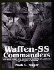 WaffenSS Commanders The Army Corps and Division Leaders of a LegendAugsberger to Kreutz