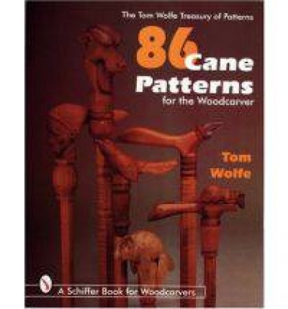 86 Cane Patterns for the Woodcarver by WOLFE TOM