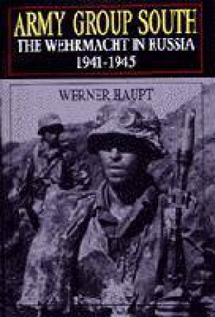 Army Group South: The Wehrmacht in Russia 1941-1945 by HAUPT WERNER