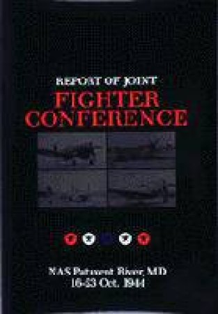 Report of Joint Fighter Conference: : NAS Patuxent River, MD - 16-23 October 1944 by EDITORS