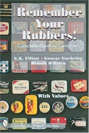 Remember Your Rubbers!: Collectible Condom Containers by ELLIOTT G.K.