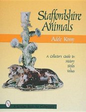 Staffordshire Animals A Collectors Guide to History Styles and Values