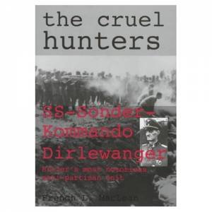 Cruel Hunters: SS-Sonderkommando Dirlewanger Hitlers Mt Notorious Anti-Partisan Unit by MACLEAN FRENCH L.