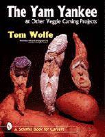 Yam Yankee and Other Veggie Carving Projects by WOLFE TOM