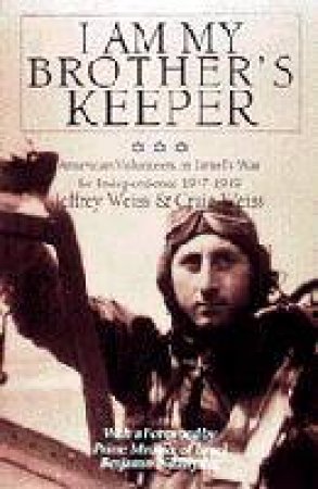 I Am My Brother's Keeper: American Volunteers in Israel's War for Independence 1947-1949 by WEISS JEFFREY