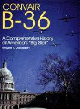 Convair B36 A Comprehensive History of Americas Big Stick