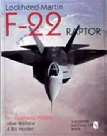 Lockheed-Martin F-22 Raptor:: An Illustrated History by WALLACE MIKE