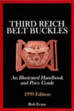 Third Reich Belt Buckles: An Illustrated Handbook and Price Guide by EVANS BOB