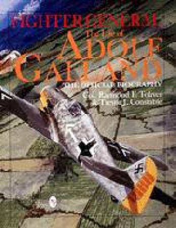 Fighter General: The Life of Adolf Galland: The Official Biography by TOLIVER USAF (RET.) COL. RAYMOND F.