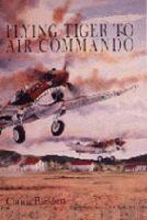 Flying Tiger to Air Commando by BAISDEN CHUCK