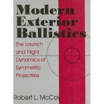 Modern Exterior Ballistics the Launch and Flight Dynamics of Symmetric Projectiles