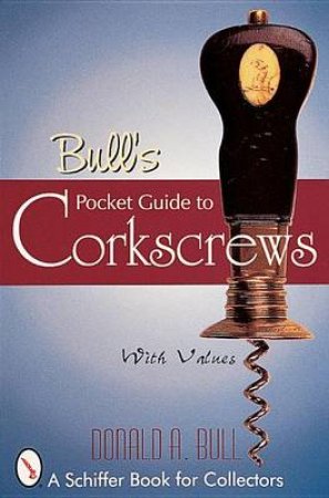Bull's Pocket Guide to Corkscrews by BULL DONALD A.
