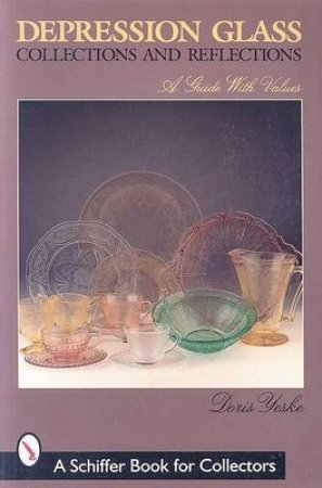 Depression Glass Collections and Reflections: a Guide With Values by YESKE DORIS