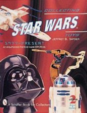 Collecting Star Wars Toys 1977Present An Unauthorized Practical Guide