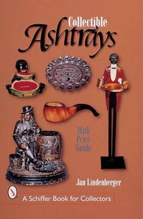 Collectible Ashtrays: Information and Price Guide by LINDENBERGER JAN