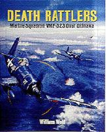 Death Rattlers: Marine Squadron VMF-323 over Okinawa by WOLF WILLIAM