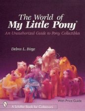 World of My Little Pony An Unauthorized Guide for Collectors