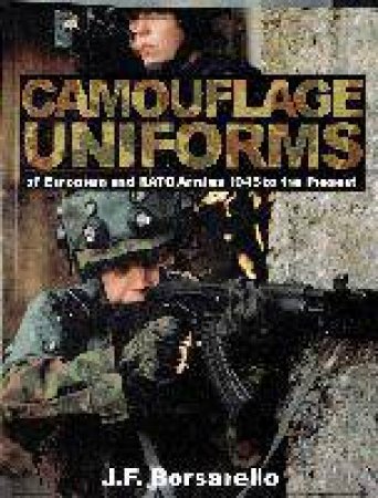 Camouflage Uniforms of Eurean and NATO Armies: 1945 to the Present by BORSARELLO J.F.