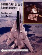 Carrier Air Group Commanders The Men and Their Machines